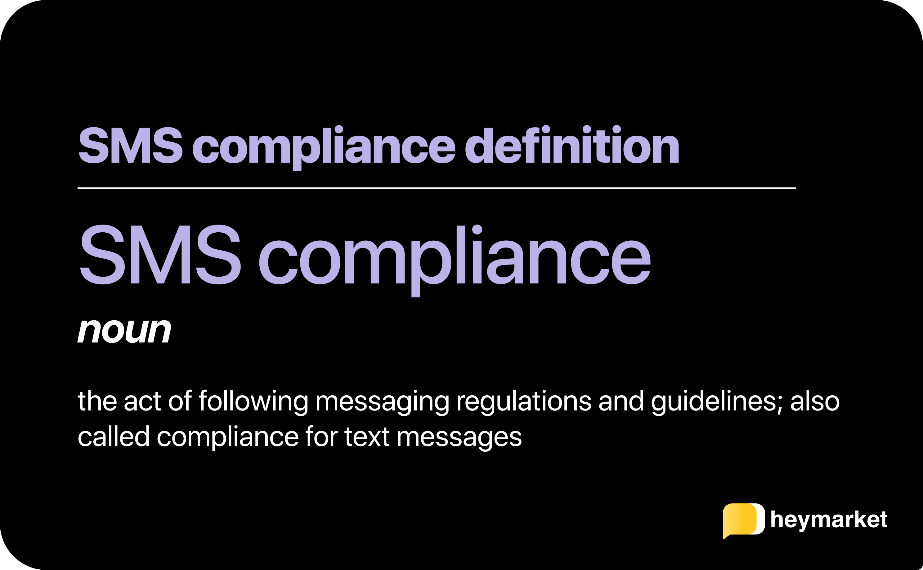 SMS compliance is the act of following messaging regulations and guidelines; also called compliance for text messages