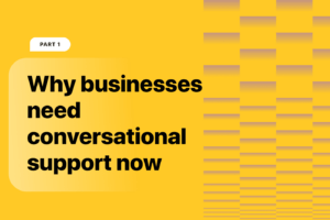 Why businesses need conversational support