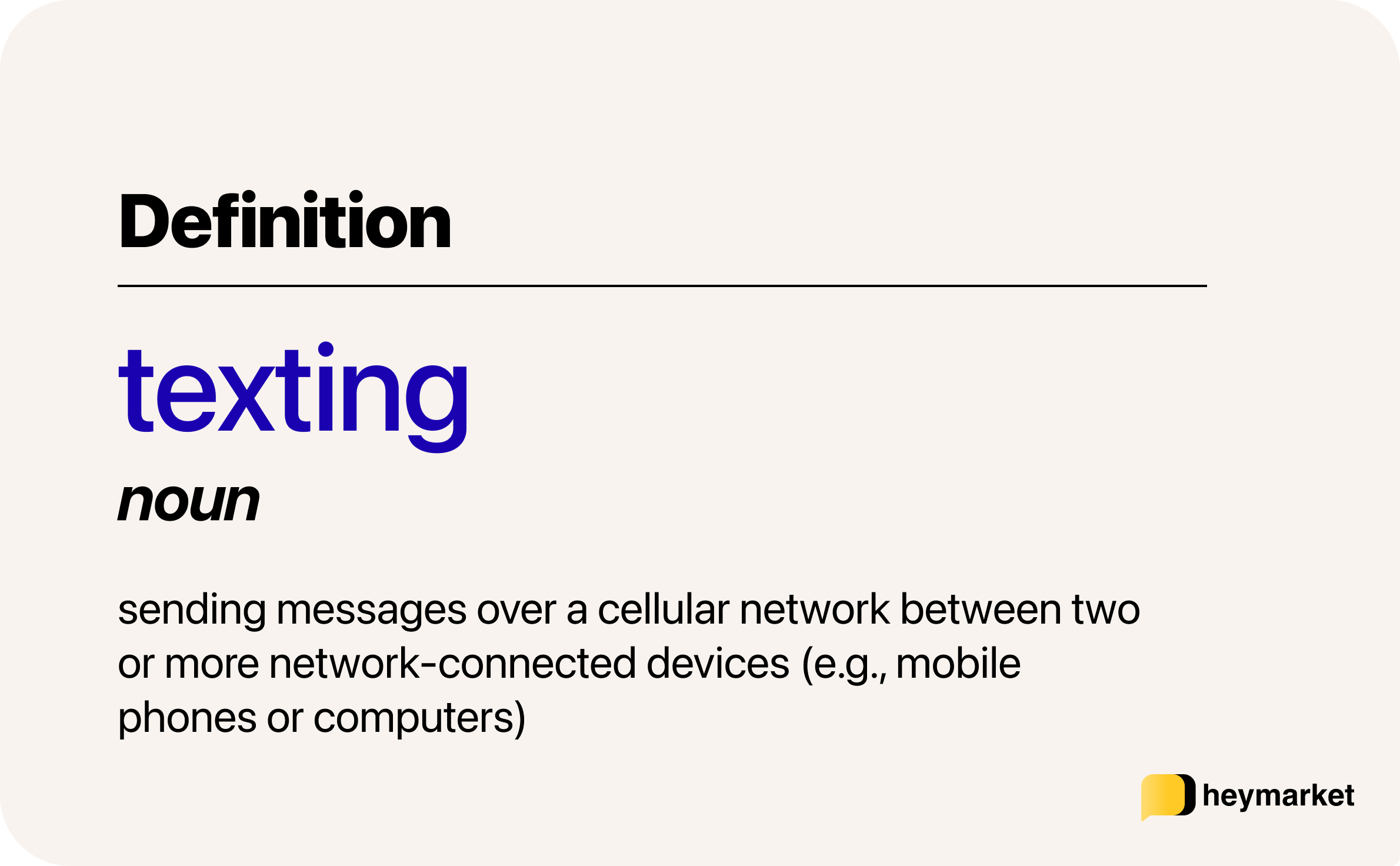Definition "texting" (noun) - sending messages over a cellular network between two or more network-connected devices (e.g., mobile phones or computers).