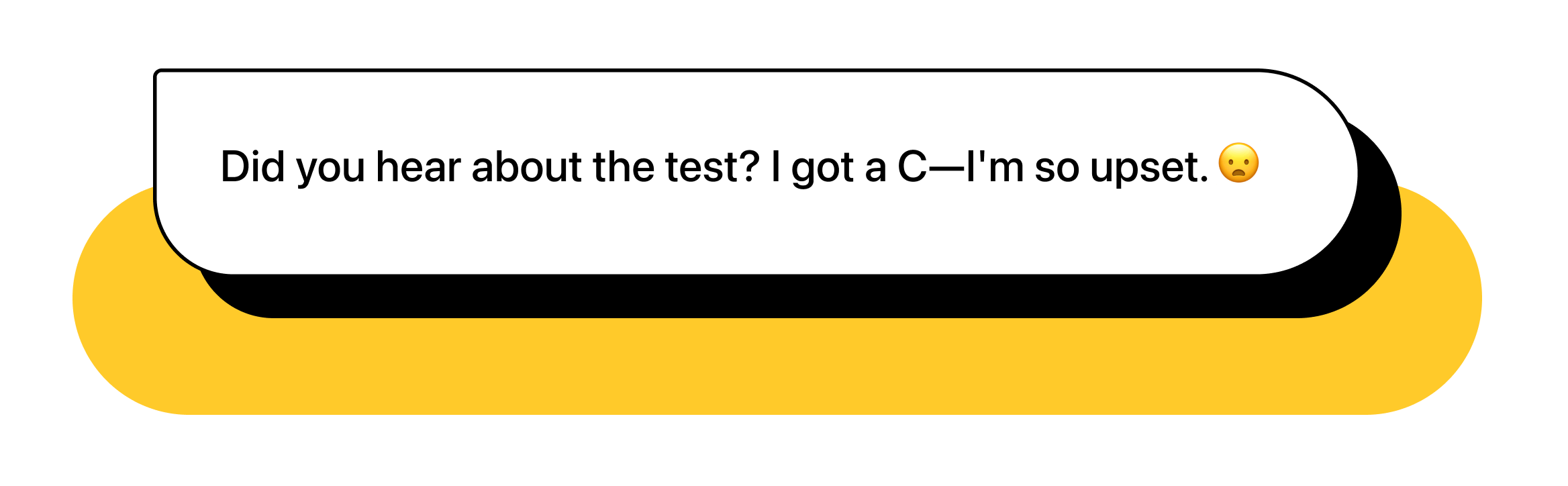 Image of a text message with the words: Did you hear about the test? I got a C—I'm so upset.