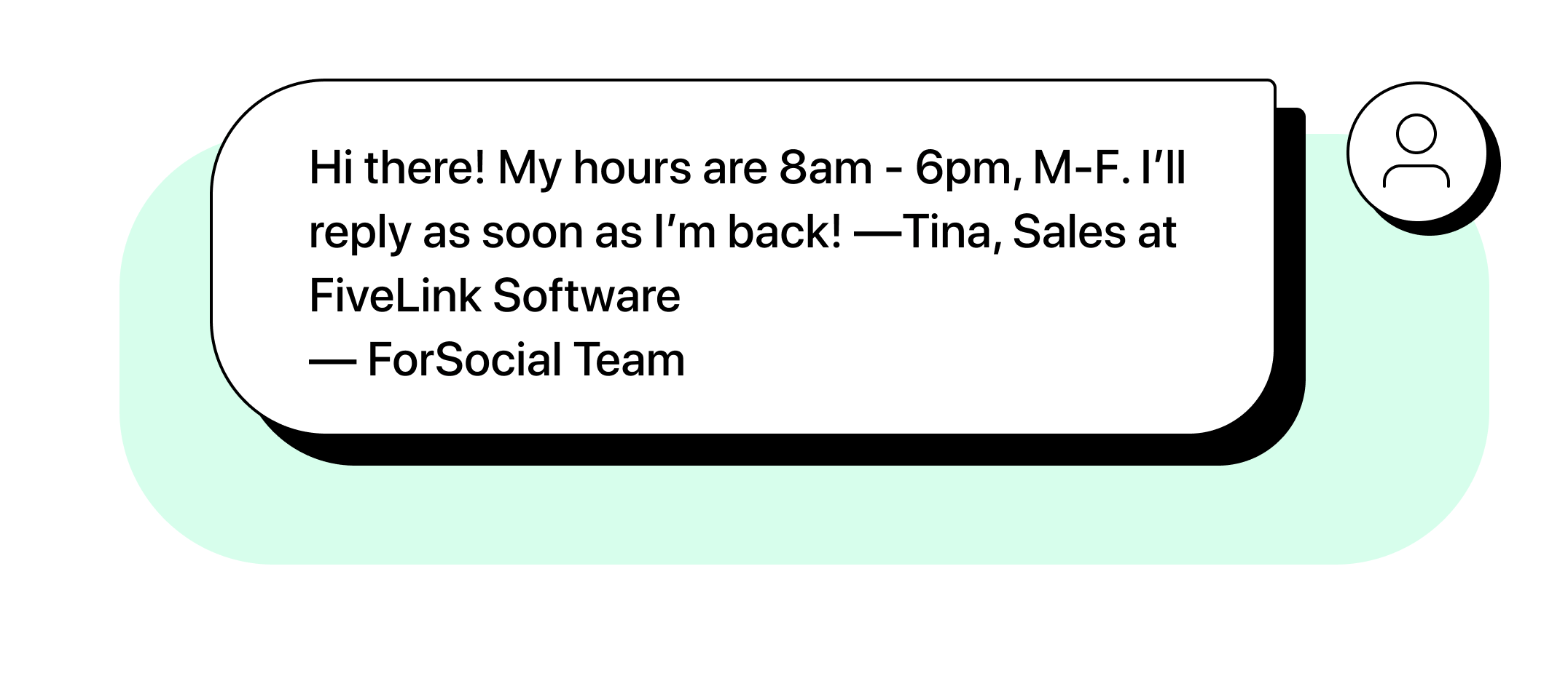 Text illustration reading Hi there! My hours are 8am - 6pm, M-F. I’ll reply as soon as I’m back! —Tina, Sales at FiveLink Software — ForSocial Team