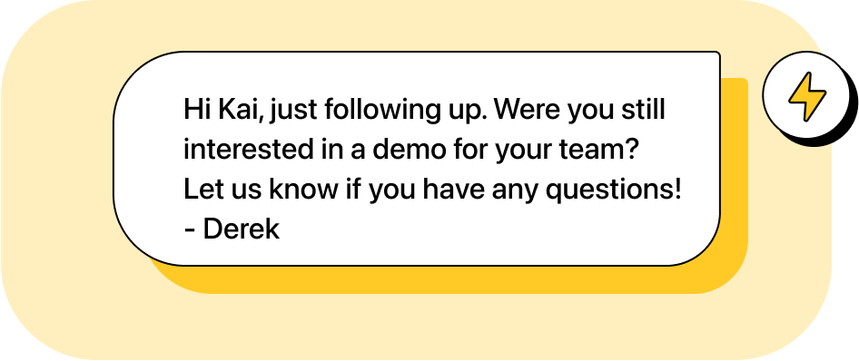 Illustration of automated text reading "Hi Kai, just following up. Were you still interested in a demo for your team? Let us know if you have any questions! - Derek"