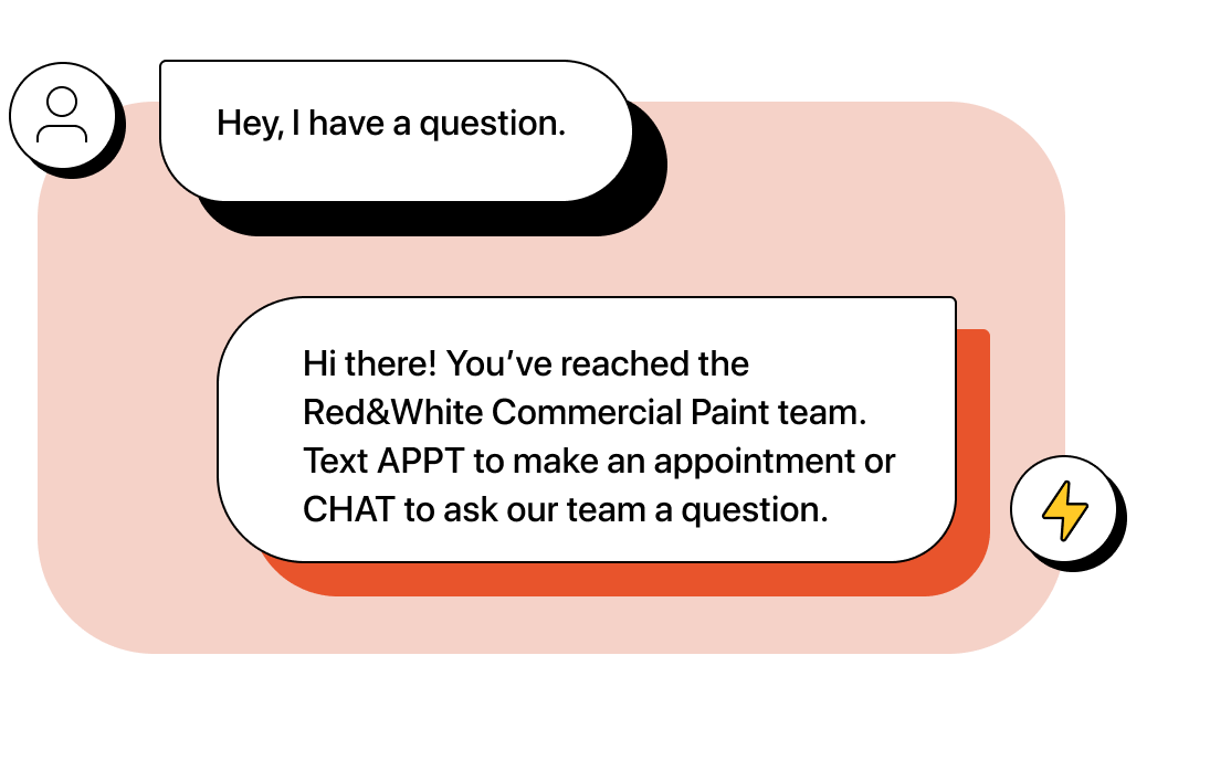 Customer texts “Hey, I have a question.” Company automation replies “Hi there! You’ve reached the Red&White Commercial Paint team. Text APPT to make an appointment or CHAT to ask our team a question.”