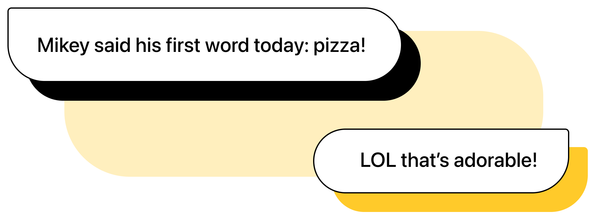 Illustration with chat bubbles. First chat bubble: "Mikey said his first word today: pizza!". Second chat bubble: "LOL that’s adorable!"