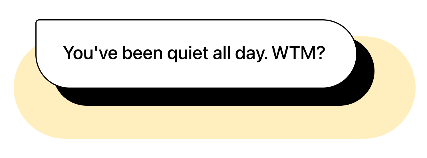 Chat bubble illustration with text: "You've been quiet all day. WTM?"