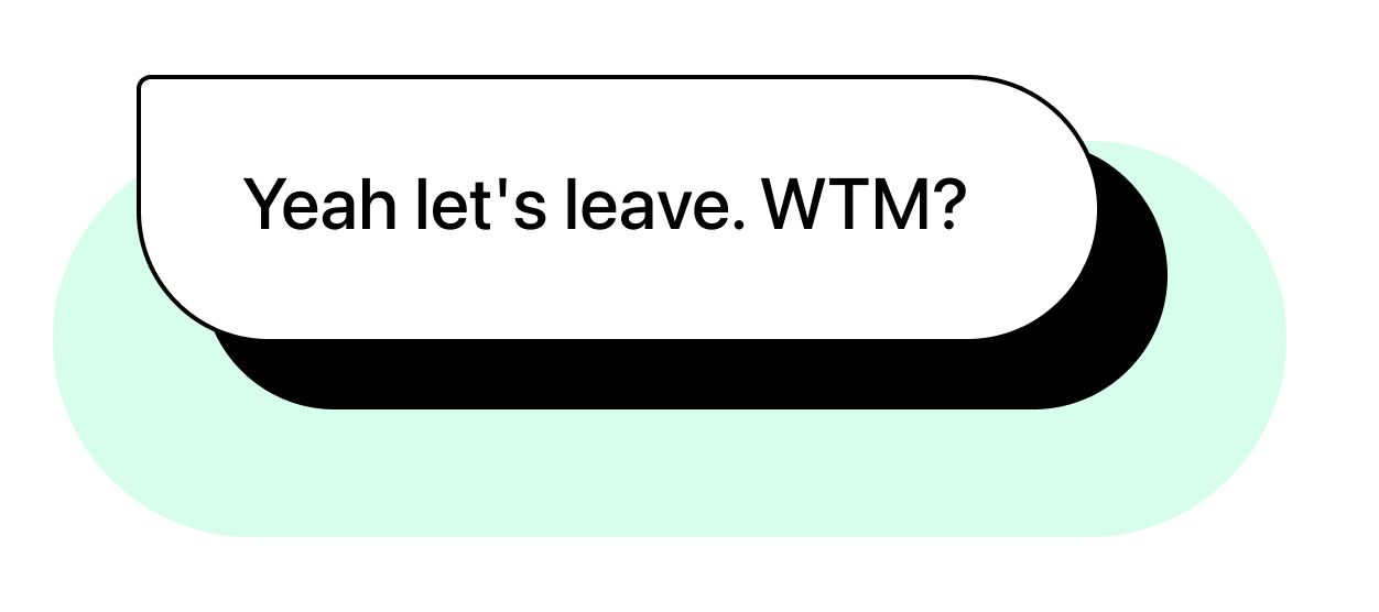 Chat bubble illustration with text: "Yeah let's leave. WTM?"