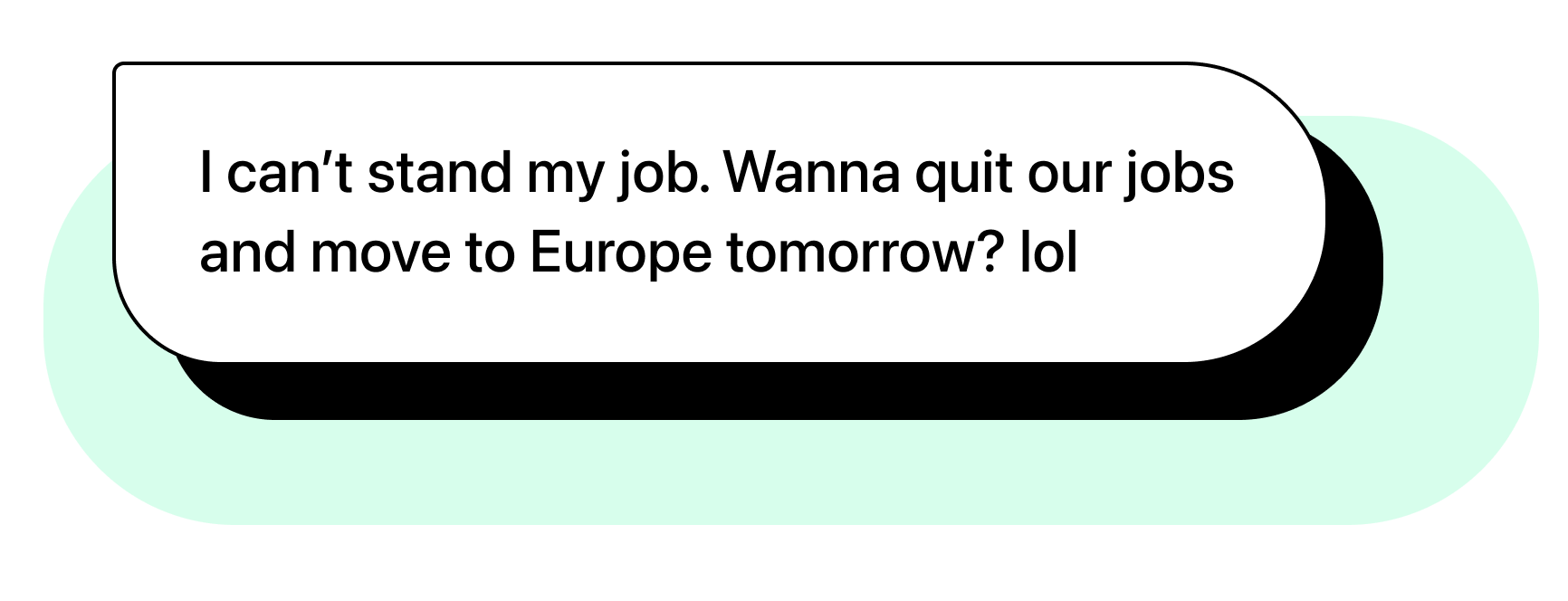 Chat bubble illustration with text "I can’t stand my job. Wanna quit our jobs and move to Europe tomorrow? lol"