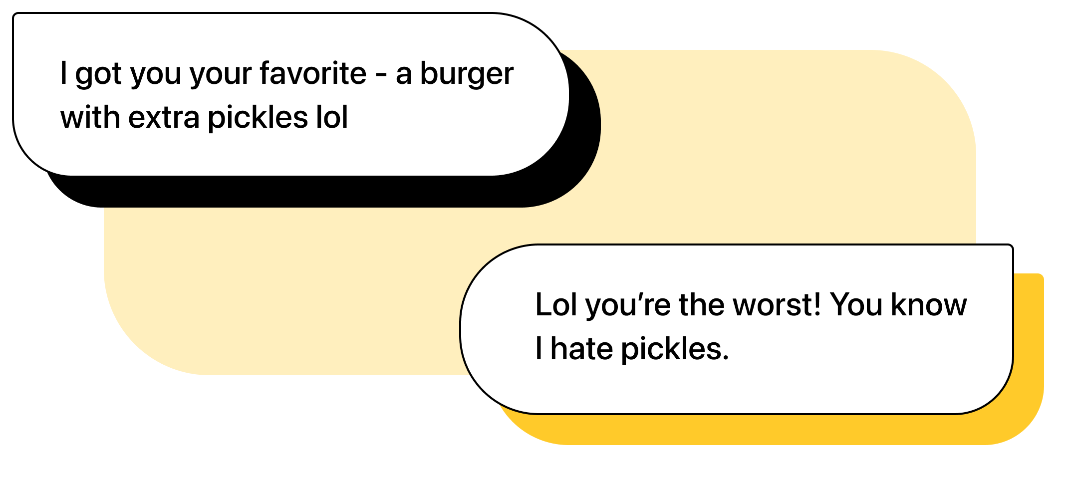 Two chat bubbles graphics. First message: "I got you your favorite - a burget with extra pickles lol". Second message: "Lol you're the worst! You know I hate pickles."