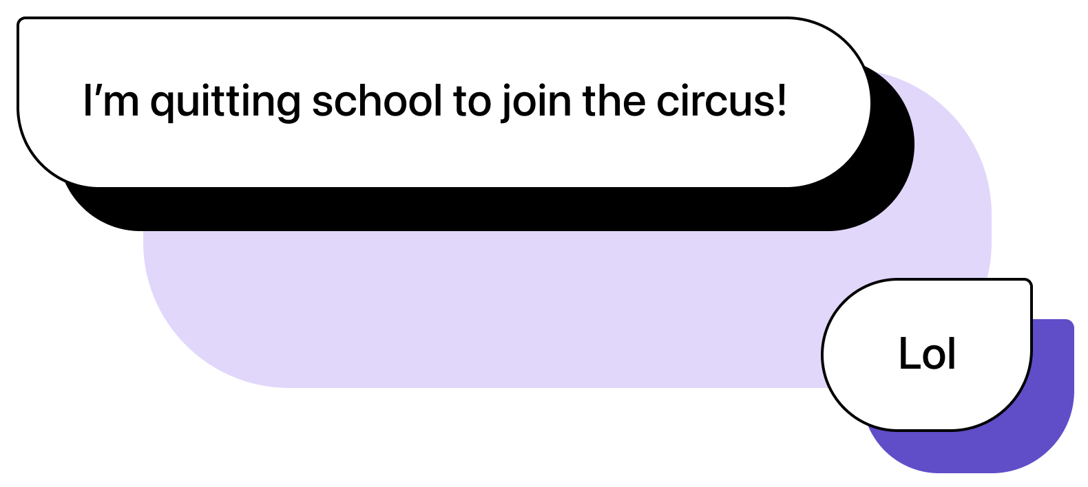 Two chat bubbles graphics. First message: "I'm quitting school to join the circus!". Second message: "Lol"