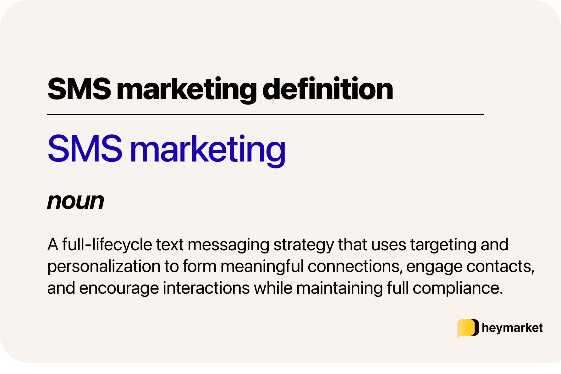 Definition of SMS marketing: A full-lifecycle text messaging strategy that uses targeting and personalization to form meaningful connections, engage contacts, and encourage interactions while maintaining full compliance.