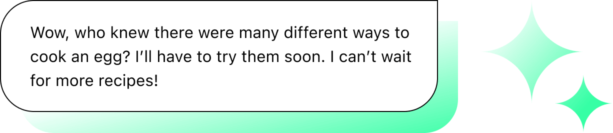 Chat illustration with text: "Wow, who knew there were many different ways to cook an egg? I’ll have to try them soon. I can’t wait for more recipes!"