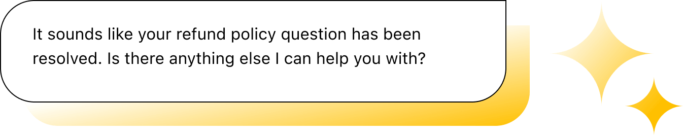 Chat illustration with text: "It sounds like your refund policy question has been resolved. Is there anything else I can help you with?"