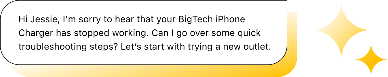 Chat illustration with text: "Hi Jessie, I’m sorry to hear that your BigTech iPhone Charger has stopped working. Can I go over some quick troubleshooting steps? Let’s start with trying a new outlet."