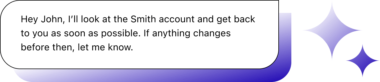 Chat illustration with text: "Hey John, I’ll look at the Smith account and get back to you as soon as possible. If anything changes before then, let me know."