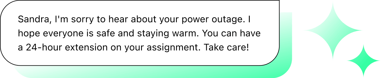 Chat illustration with text: "Sandra, I'm sorry to hear about your power outage. I hope everyone is safe and staying warm. You can have a 24-hour extension on your assignment. Take care!"
