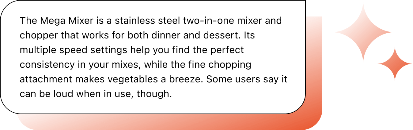 Chat illustration with text: "The Mega Mixer is a stainless steel two-in-one mixer and chopper that works for both dinner and dessert. Its multiple speed settings help you find the perfect consistency in your mixes, while the fine chopping attachment makes vegetables a breeze. Some users say it can be loud when in use, though."