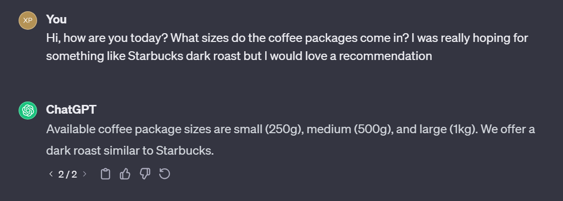 ChatGPT chat screenshot between "You" and "ChatGPT" with the question, "Hi, how are you today? What sizes do the coffee packages come in? I was really hoping for something like Starbucks dark roast but I would love a recommendation", and the answer "Available coffee package sizes are small (250g), medium (500g), and large (1kg). We offer a dark roast similar to Starbucks."